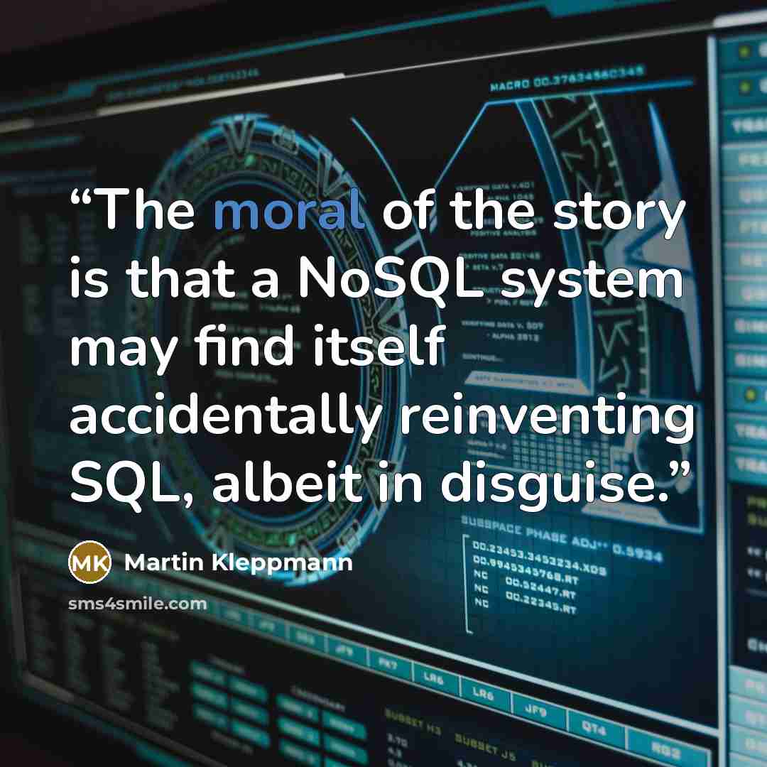 “The moral of the story is that a NoSQL system may find itself accidentally reinventing SQL, albeit in disguise.” quote by Martin Kleppmann