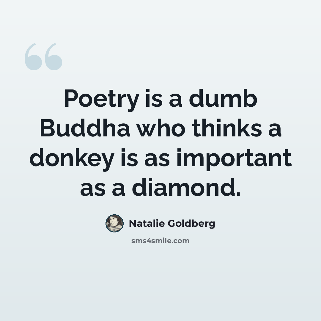 “Poetry is a dumb Buddha who thinks a donkey is as important as a diamond.” quote by Natalie Goldberg