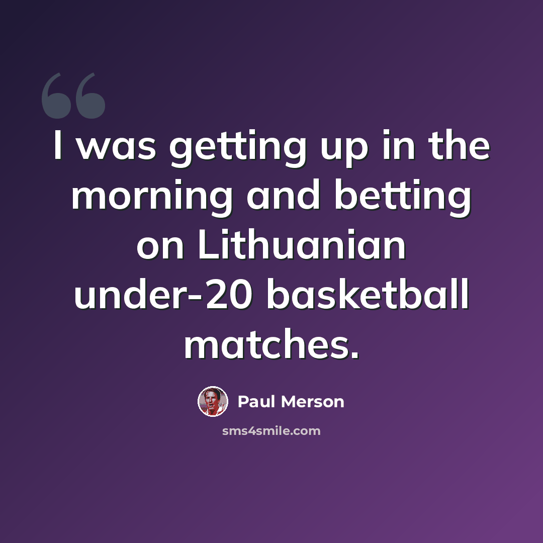“I was getting up in the morning and betting on Lithuanian under-20 basketball matches.” quote by Paul Merson