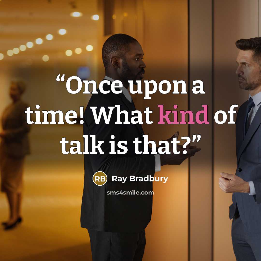 “Once upon a time! What kind of talk is that?” quote by Ray Bradbury