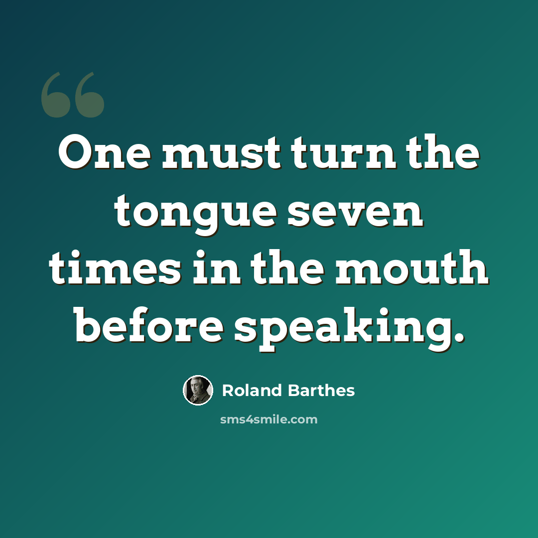“One must turn the tongue seven times in the mouth before speaking.” quote by Roland Barthes
