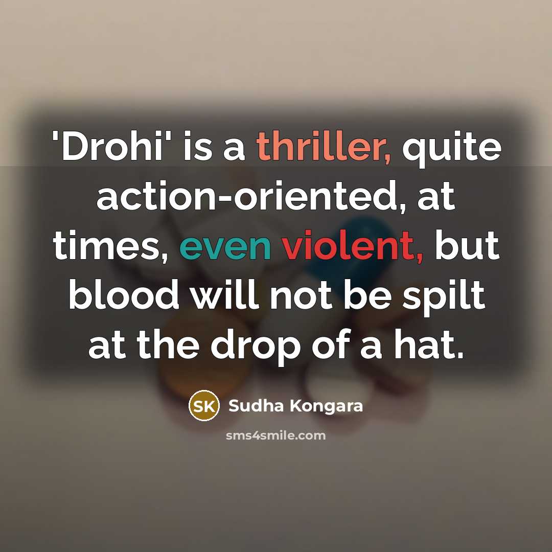 “'Drohi' is a thriller, quite action-oriented, at times, even violent, but blood will not be spilt at the drop of a hat.” quote by Sudha Kongara