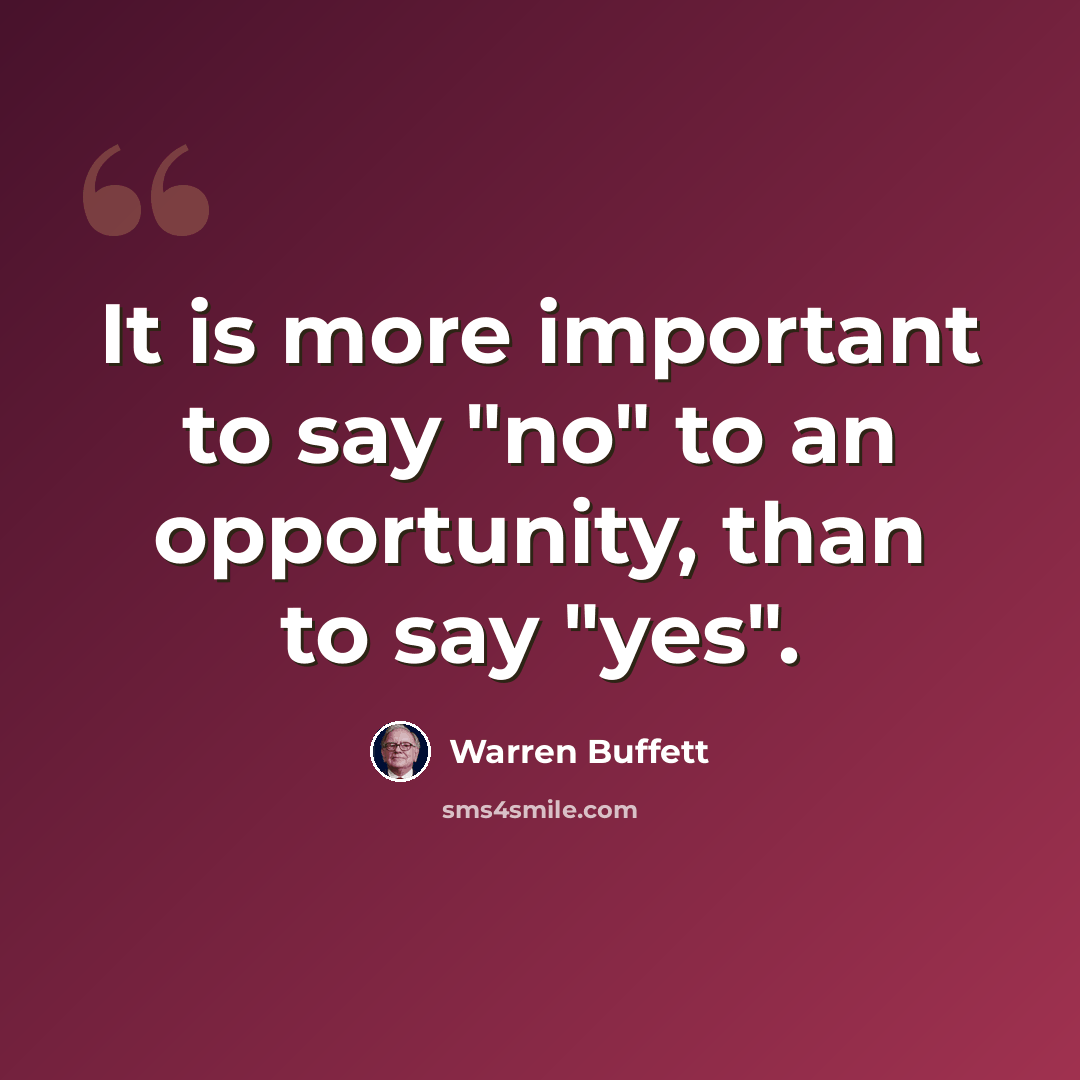 “It is more important to say "no" to an opportunity, than to say "yes".” quote by Warren Buffett