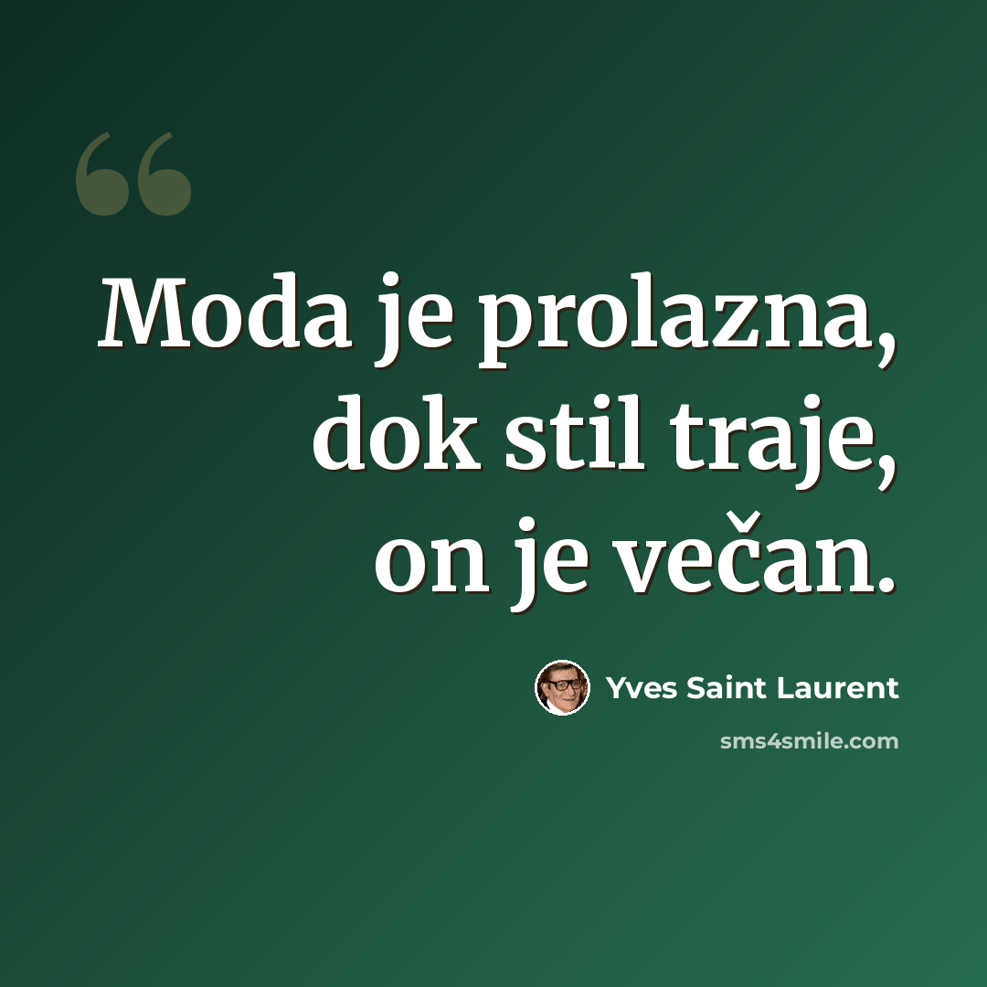 “Moda je prolazna, dok stil traje, on je večan.” quote by Yves Saint Laurent