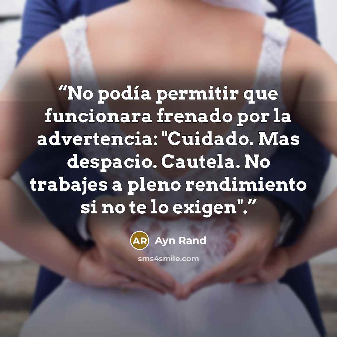 “No podía permitir que funcionara frenado por la advertencia: "Cuidado. Mas despacio. Cautela. No trabajes a pleno rendimiento si no te lo exigen".” quote by Ayn Rand