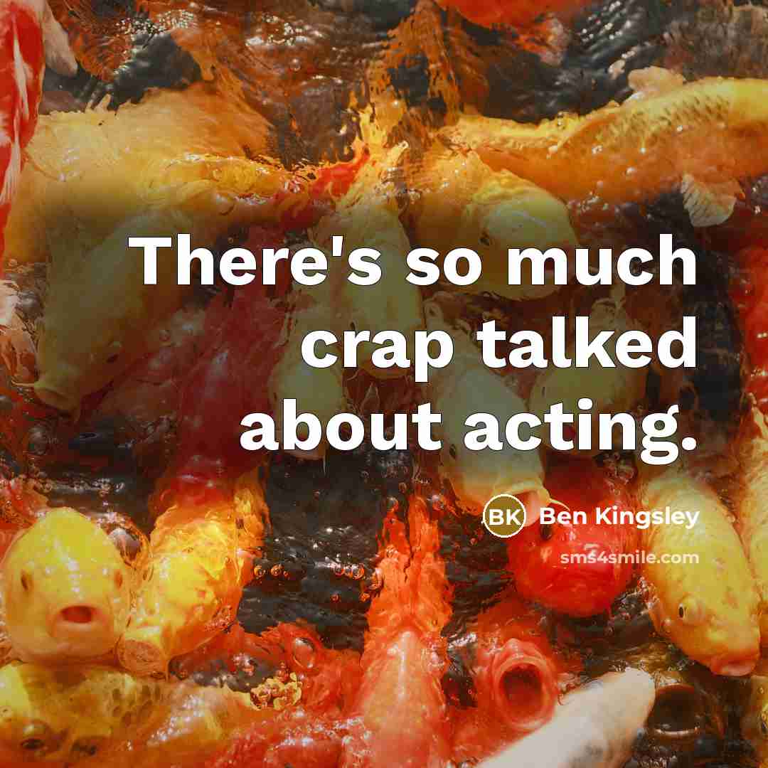 “There's so much crap talked about acting.” quote by Ben Kingsley