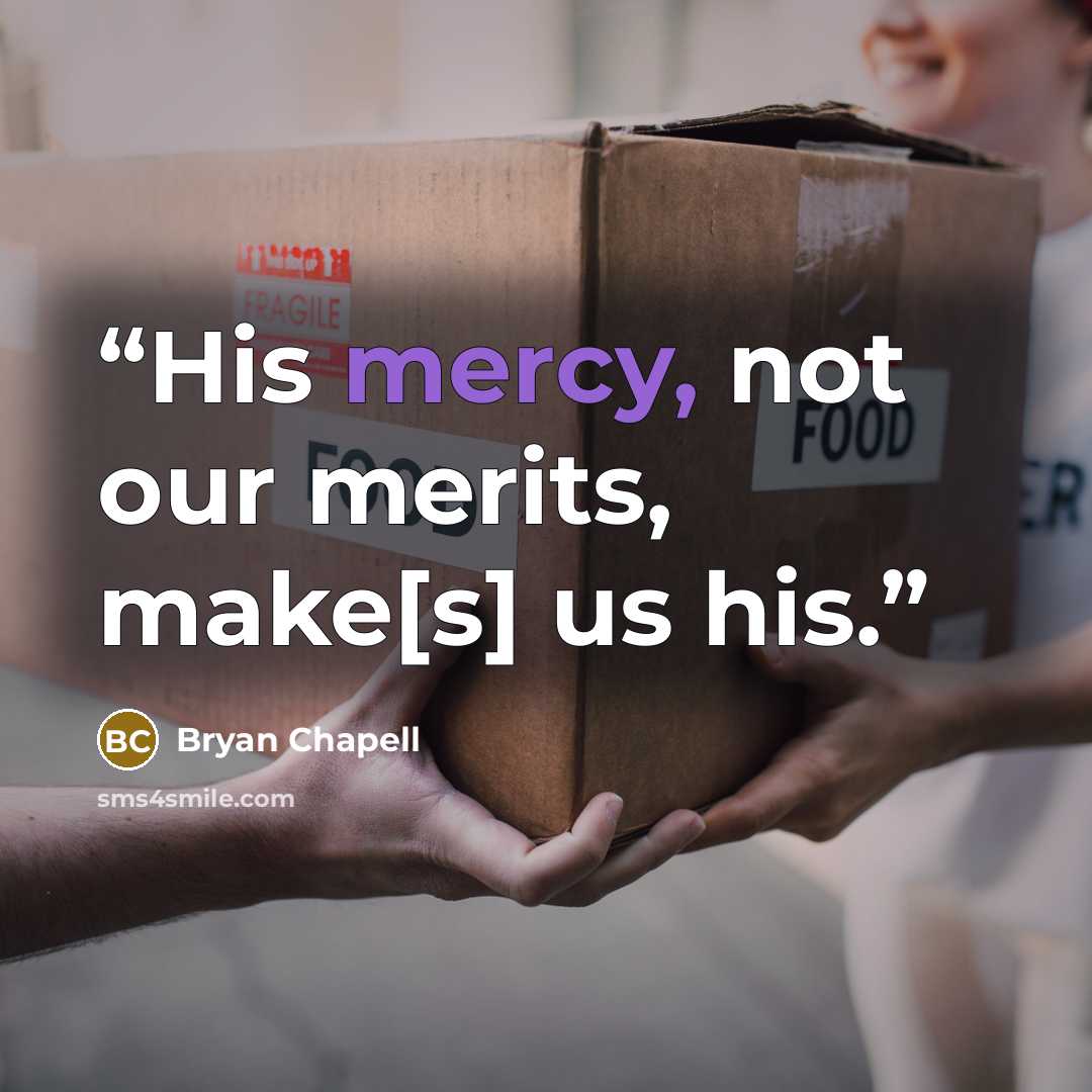 “His mercy, not our merits, make[s] us his.” quote by Bryan Chapell