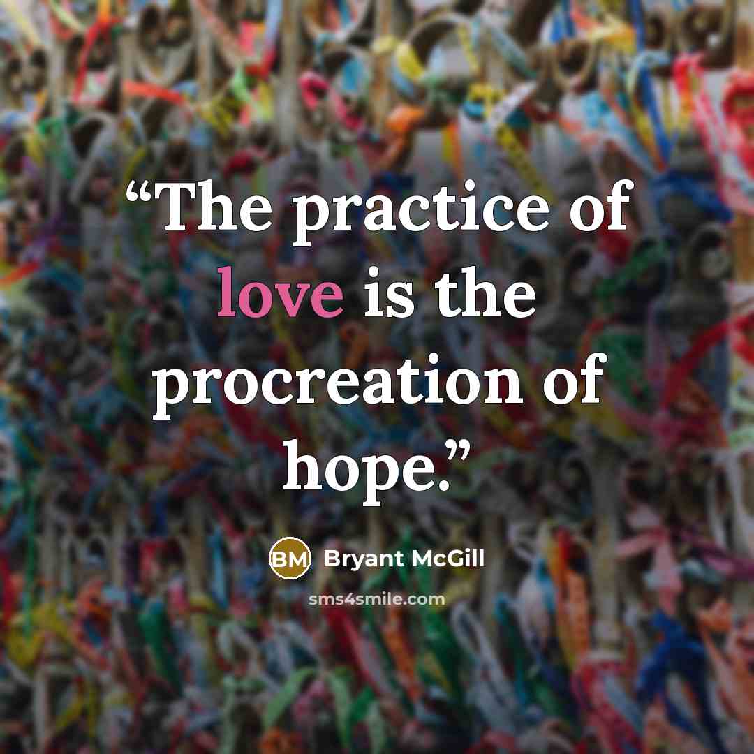 “The practice of love is the procreation of hope.” quote by Bryant McGill