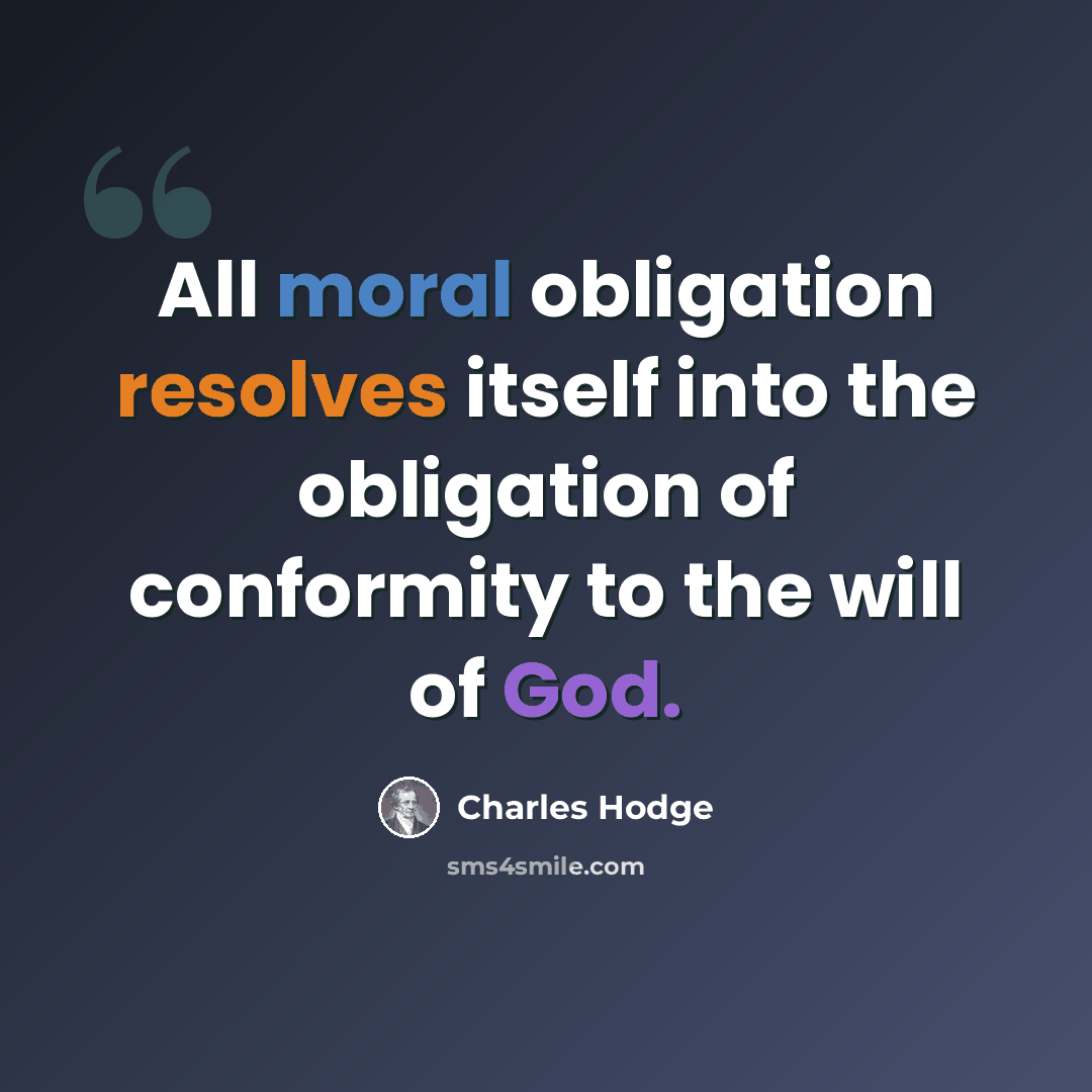 “All moral obligation resolves itself into the obligation of conformity to the will of God.” quote by Charles Hodge