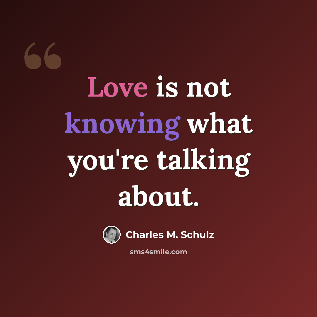 “Love is not knowing what you're talking about.” quote by Charles M. Schulz
