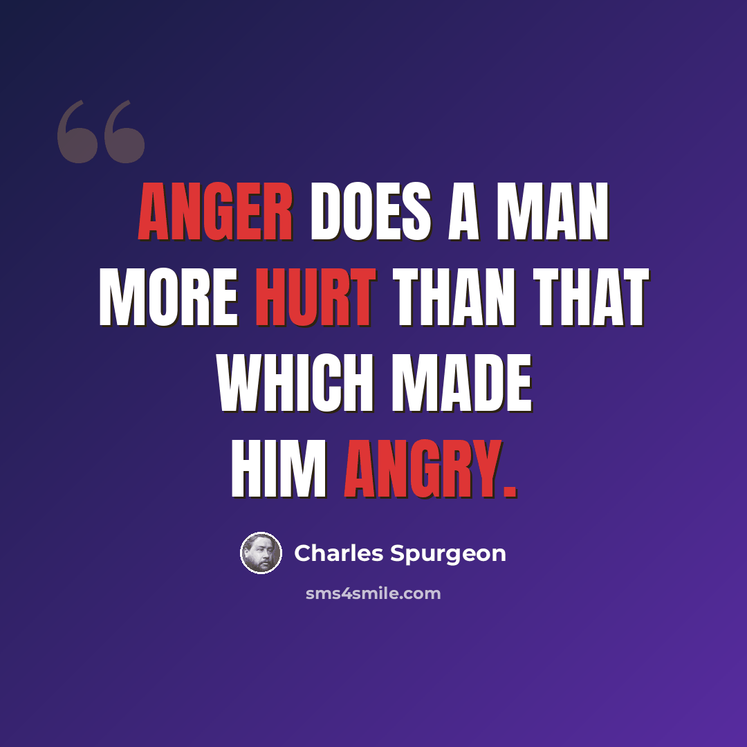 “Anger does a man more hurt than that which made him angry.” quote by Charles Spurgeon