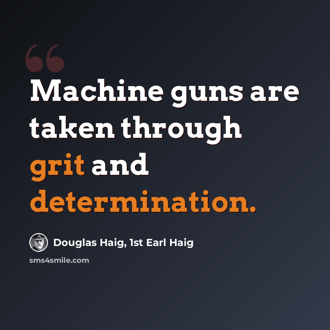 “Machine guns are taken through grit and determination.” quote by Douglas Haig, 1st Earl Haig