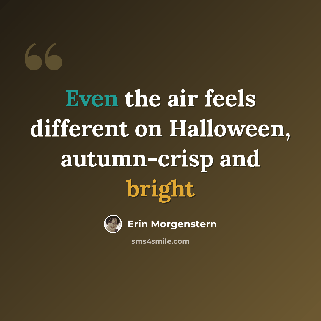 “Even the air feels different on Halloween, autumn-crisp and bright” quote by Erin Morgenstern