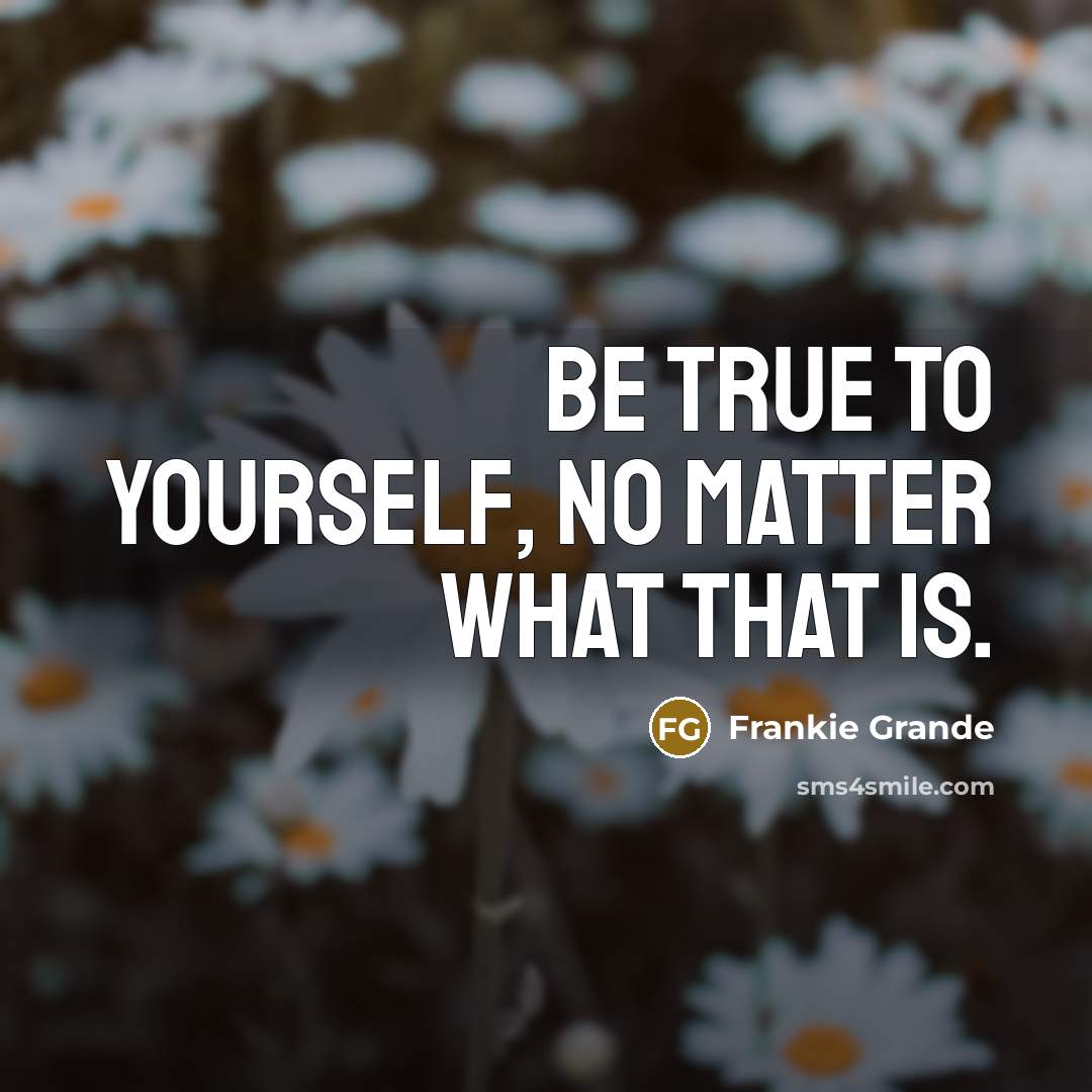“Be true to yourself, no matter what that is.” quote by Frankie Grande