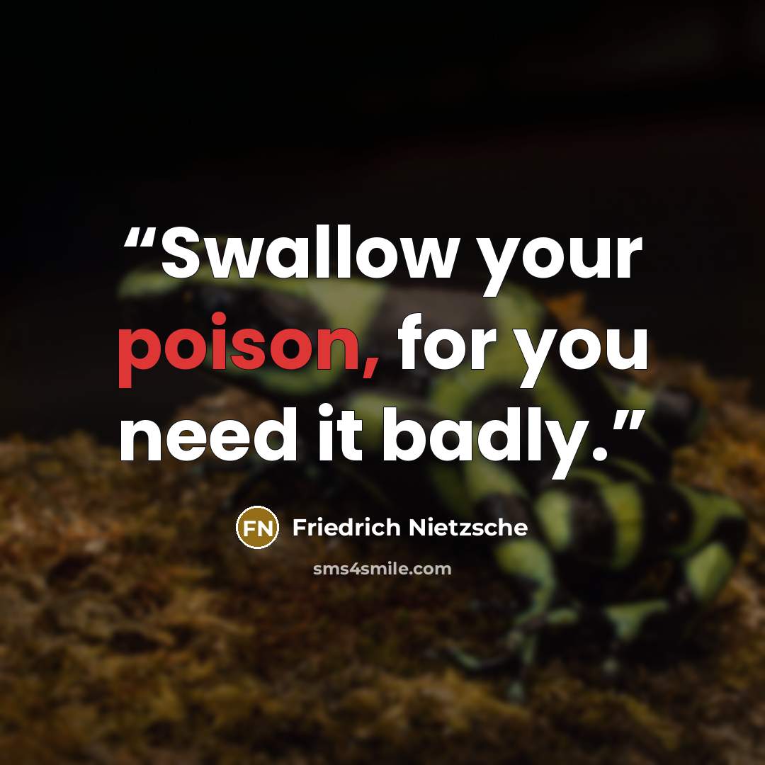 “Swallow your poison, for you need it badly.” quote by Friedrich Nietzsche