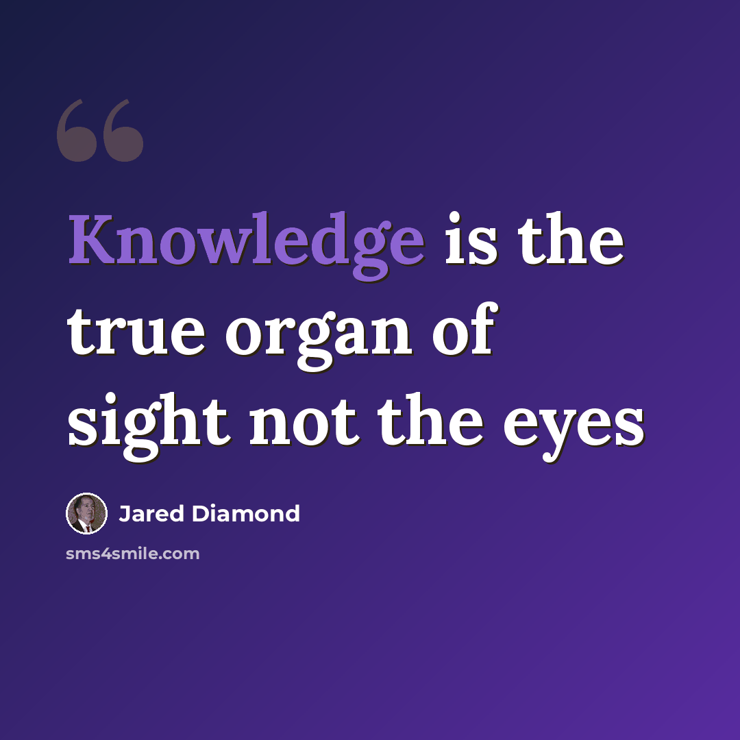 “Knowledge is the true organ of sight not the eyes” quote by Jared Diamond