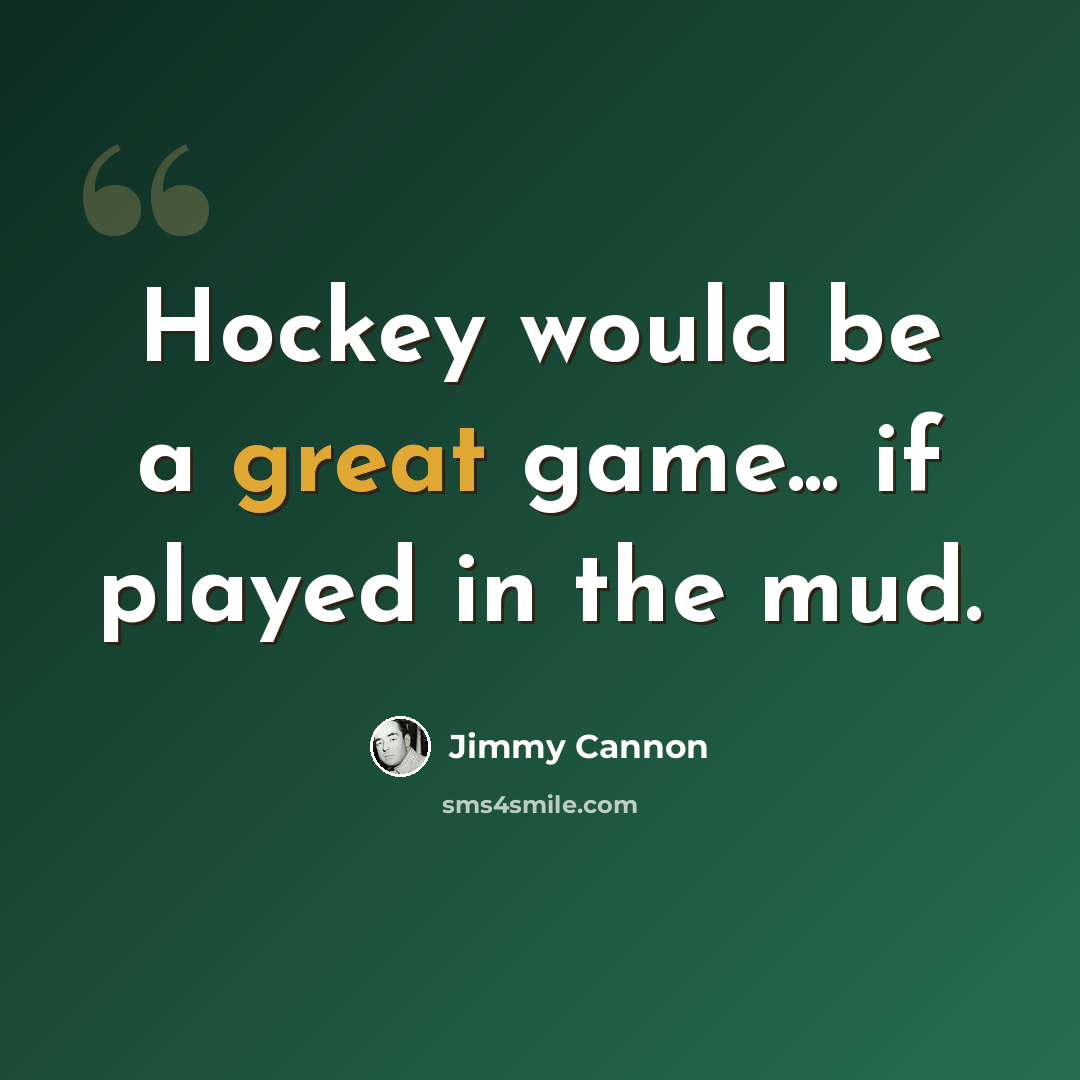 “Hockey would be a great game... if played in the mud.” quote by Jimmy Cannon