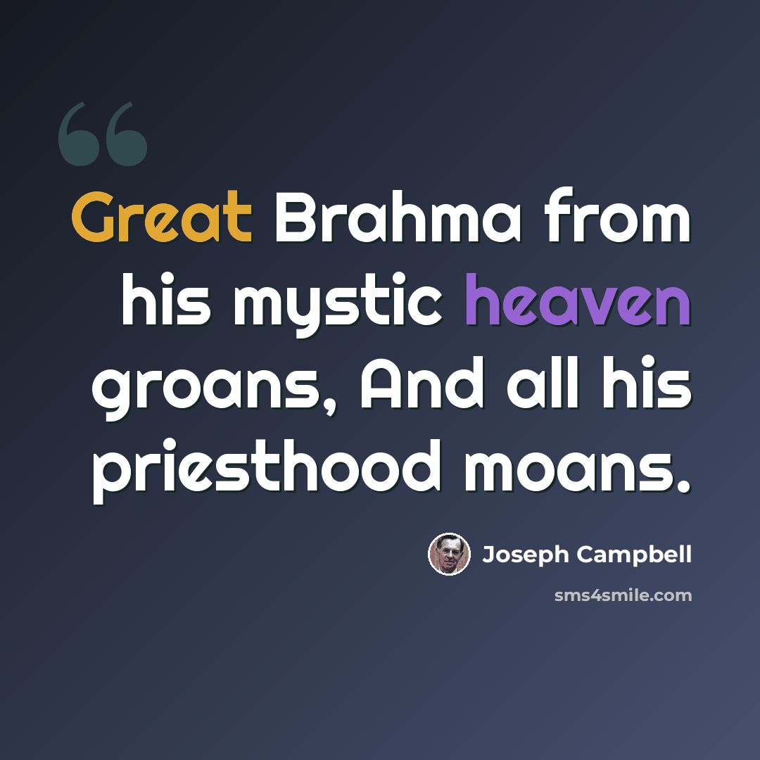 “Great Brahma from his mystic heaven groans, And all his priesthood moans.” quote by Joseph Campbell