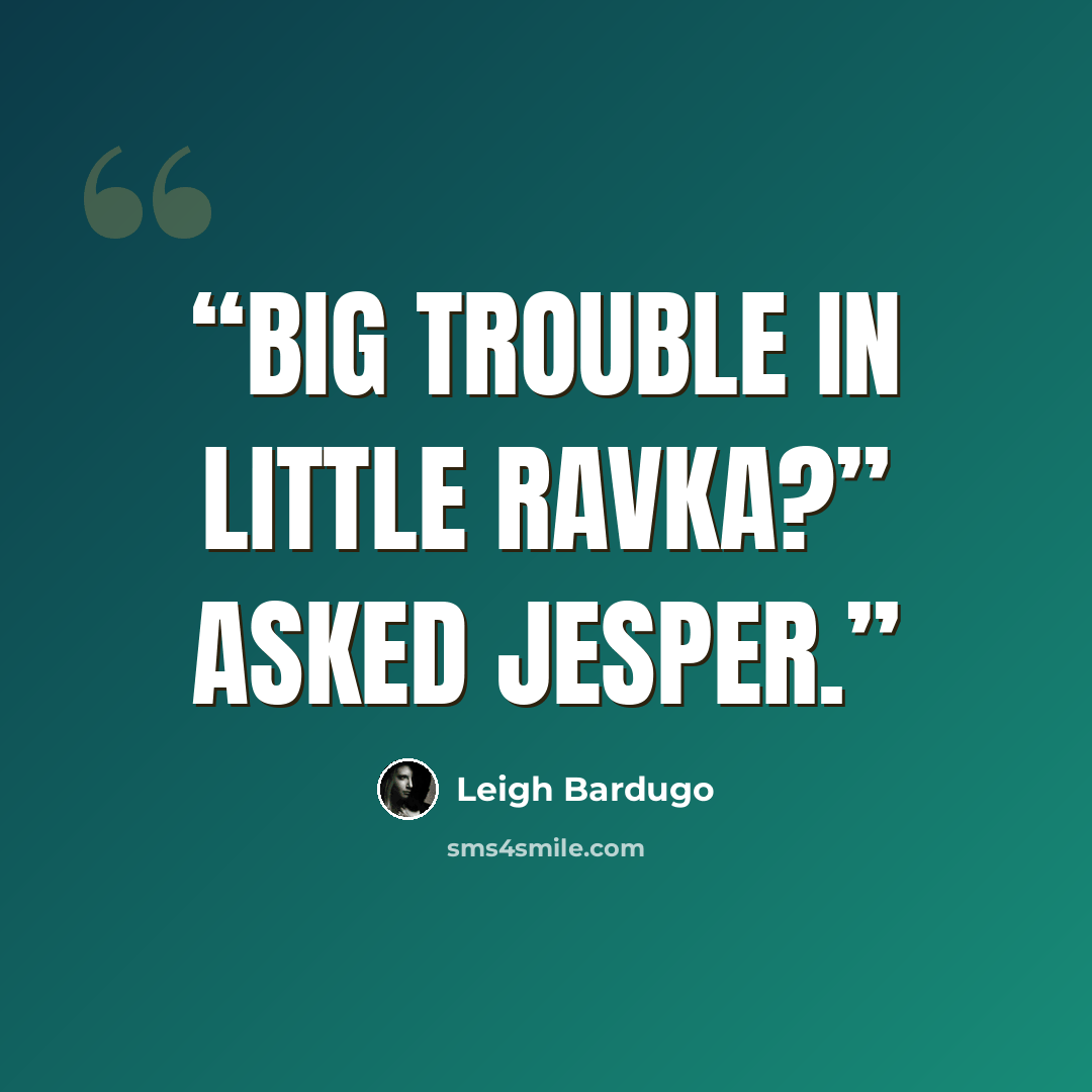 “Big trouble in Little Ravka?” asked Jesper.” quote by Leigh Bardugo