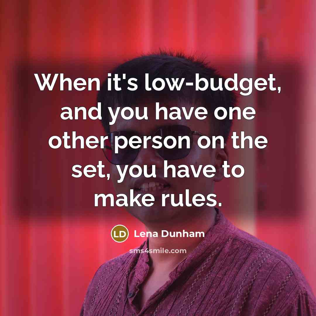 “When it's low-budget, and you have one other person on the set, you have to make rules.” quote by Lena Dunham