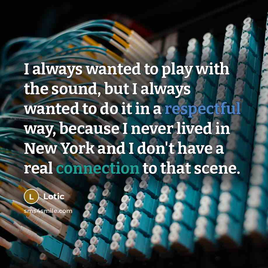“I always wanted to play with the sound, but I always wanted to do it in a respectful way, because I never lived in New York and I don't have a real connection to that scene.” quote by Lotic