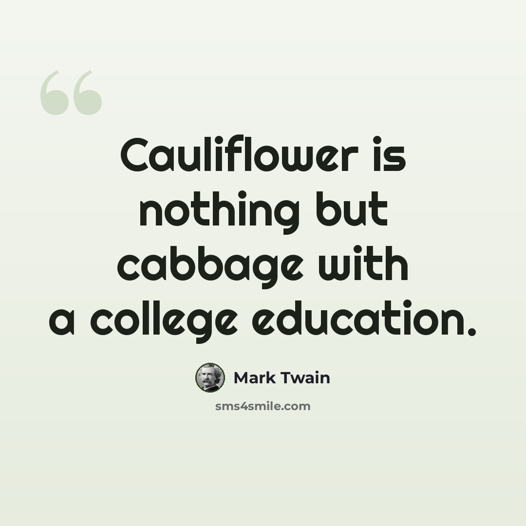 “Cauliflower is nothing but cabbage with a college education.” quote by Mark Twain