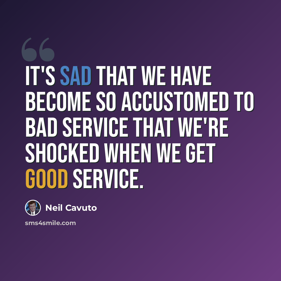 “It's sad that we have become so accustomed to bad service that we're shocked when we get good service.” quote by Neil Cavuto