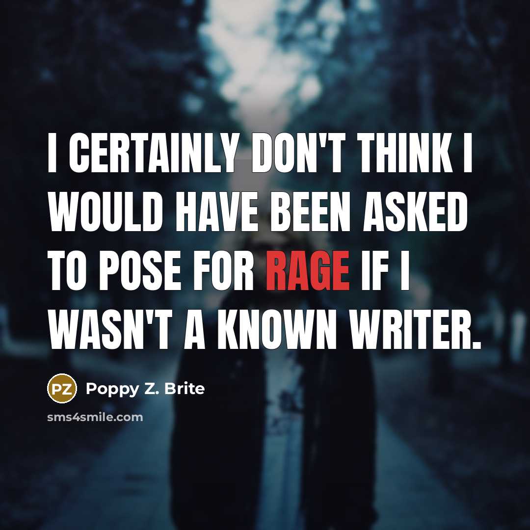 “I certainly don't think I would have been asked to pose for Rage if I wasn't a known writer.” quote by Poppy Z. Brite