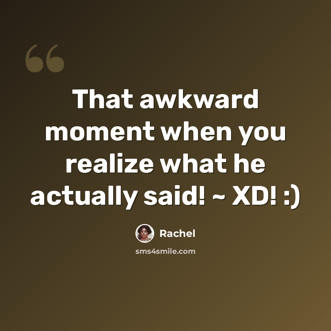 “That awkward moment when you realize what he actually said! ~ XD! :)” quote by Rachel