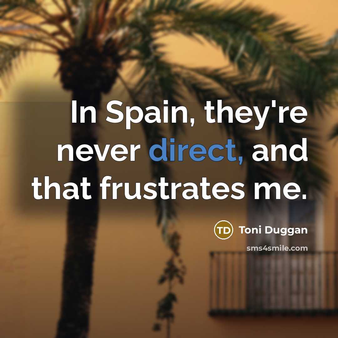 “In Spain, they're never direct, and that frustrates me.” quote by Toni Duggan