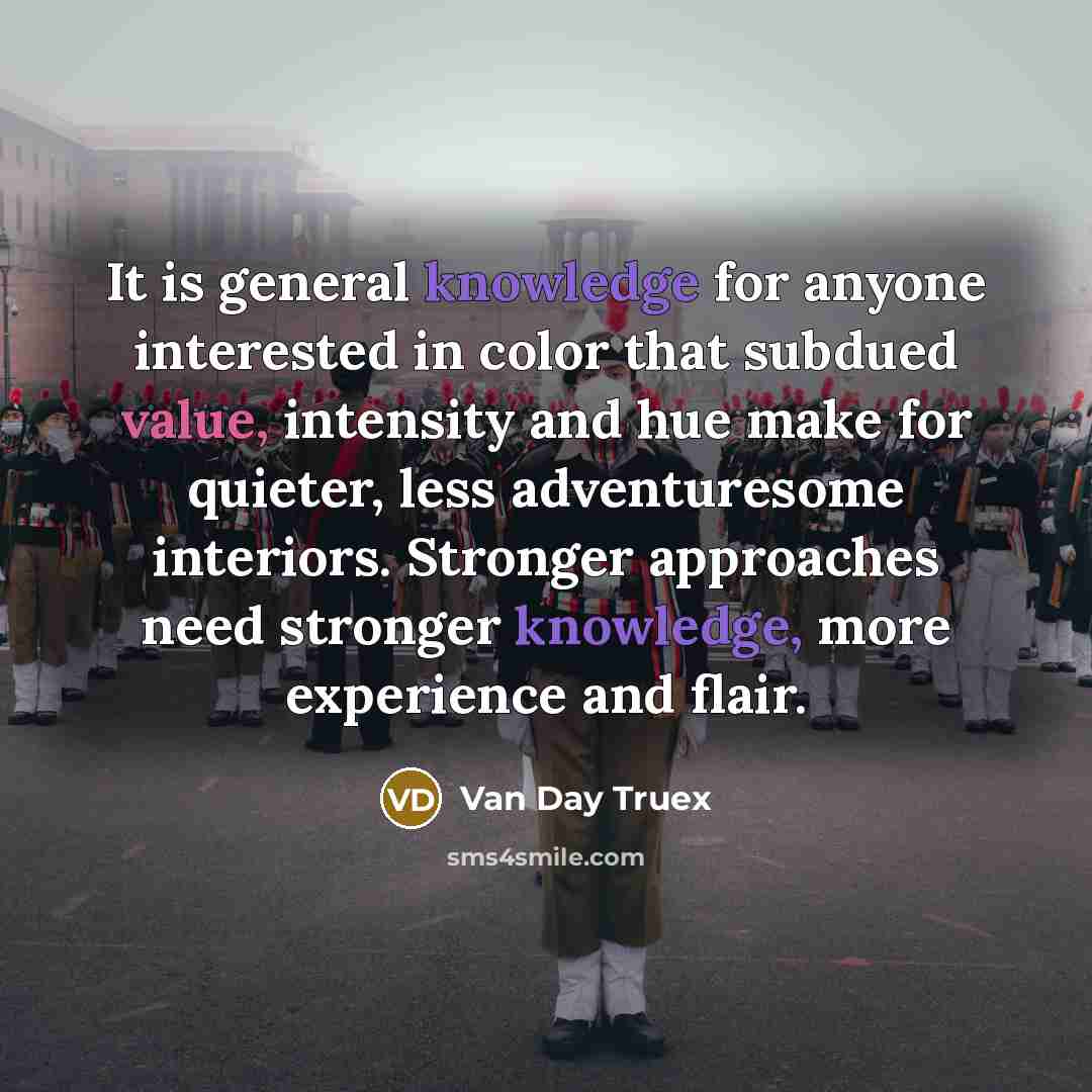 “It is general knowledge for anyone interested in color that subdued value, intensity and hue make for quieter, less adventuresome interiors. Stronger approaches need stronger knowledge, more experience and flair.” quote by Van Day Truex