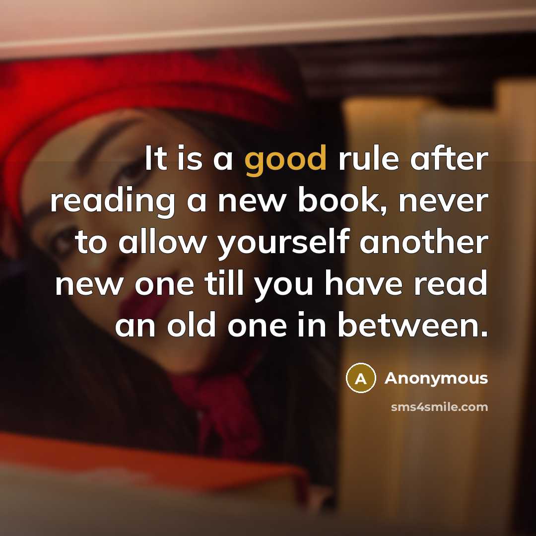 “It is a good rule after reading a new book, never to allow yourself another new one till you have read an old one in between.” quote by Anonymous