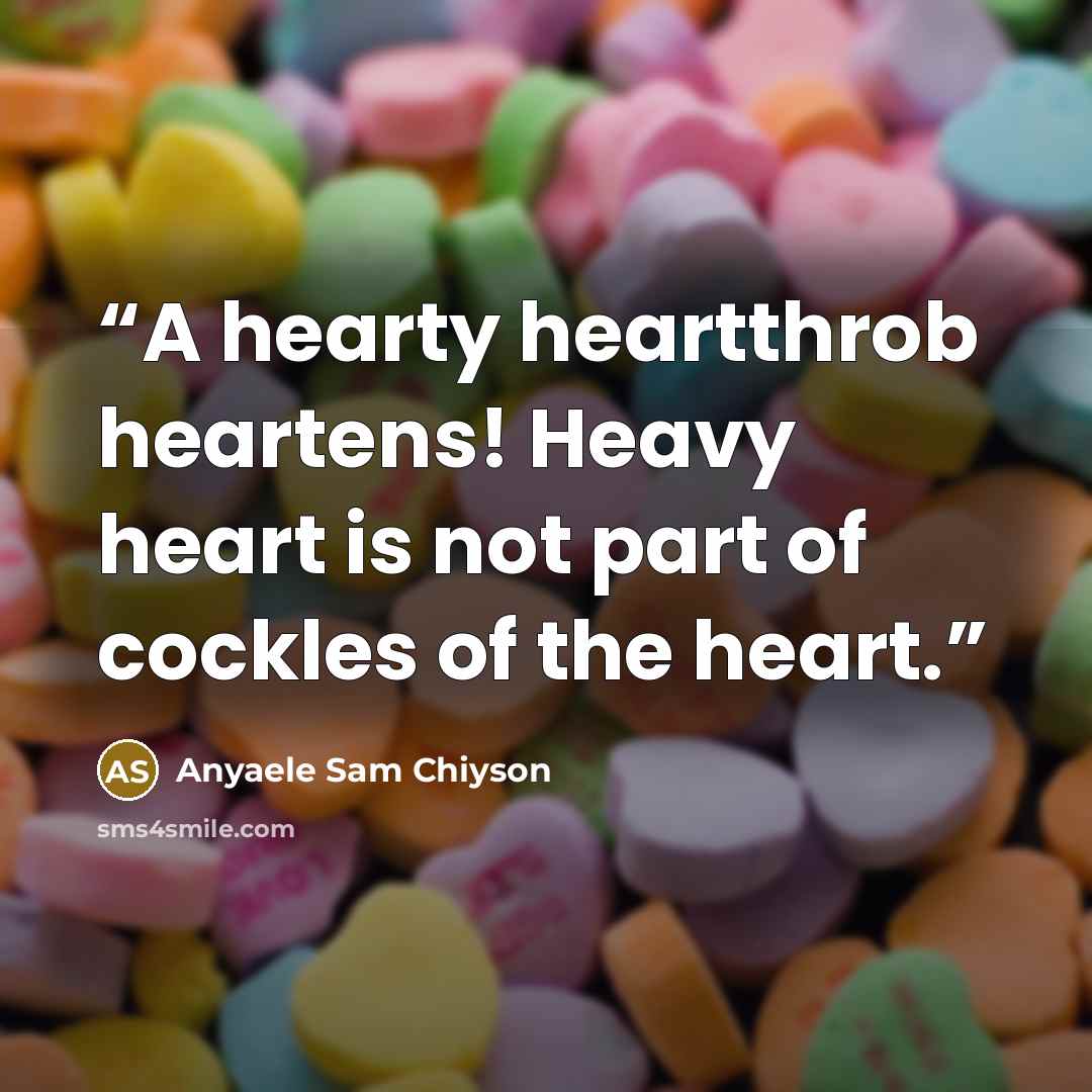 “A hearty heartthrob heartens! Heavy heart is not part of cockles of the heart.” quote by Anyaele Sam Chiyson