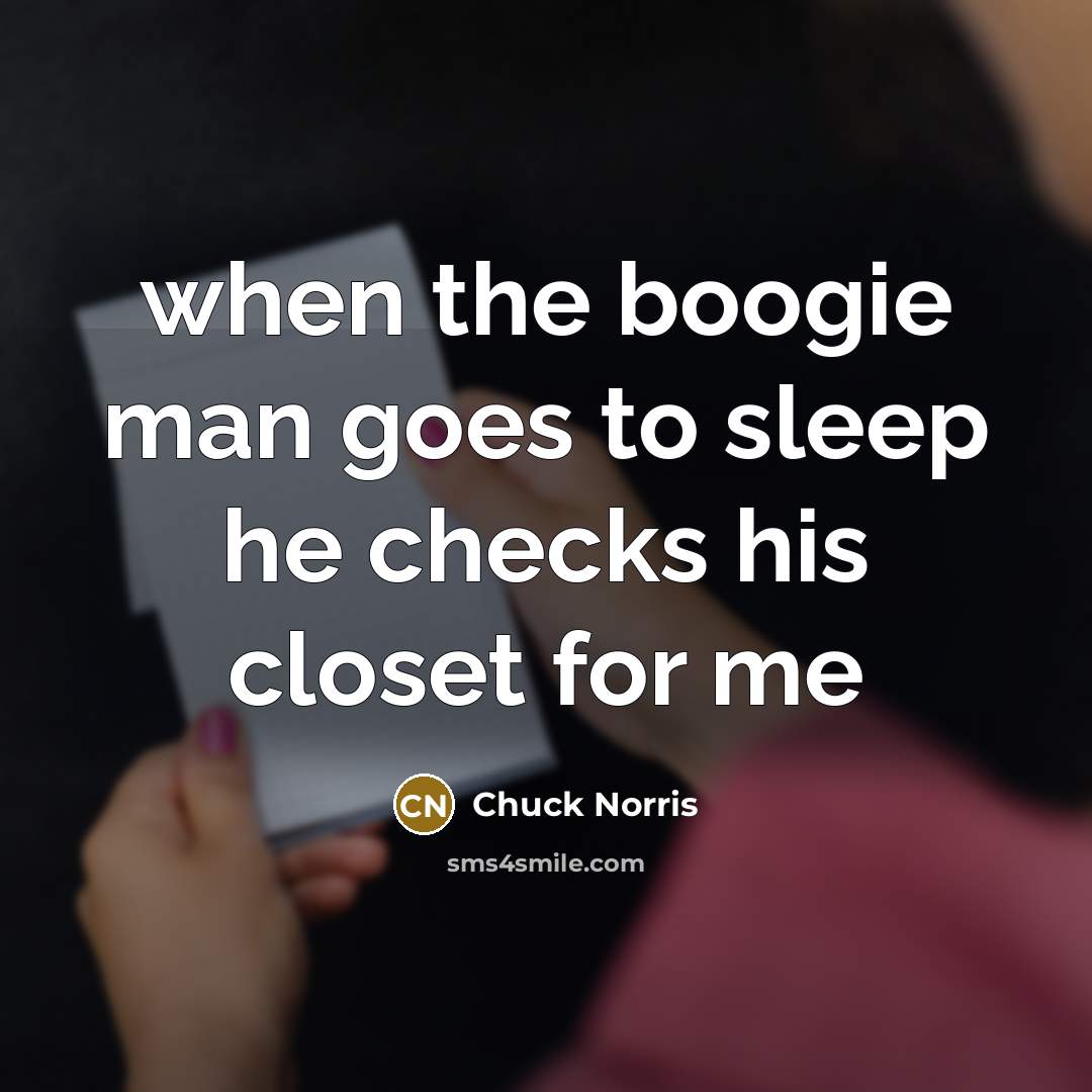 “when the boogie man goes to sleep he checks his closet for me” quote by Chuck Norris