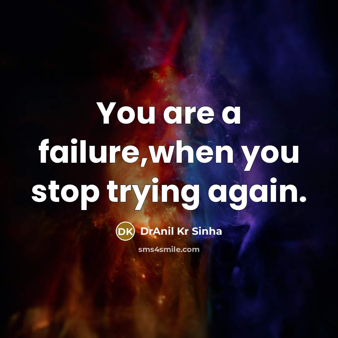 “You are a failure,when you stop trying again.” quote by DrAnil Kr Sinha