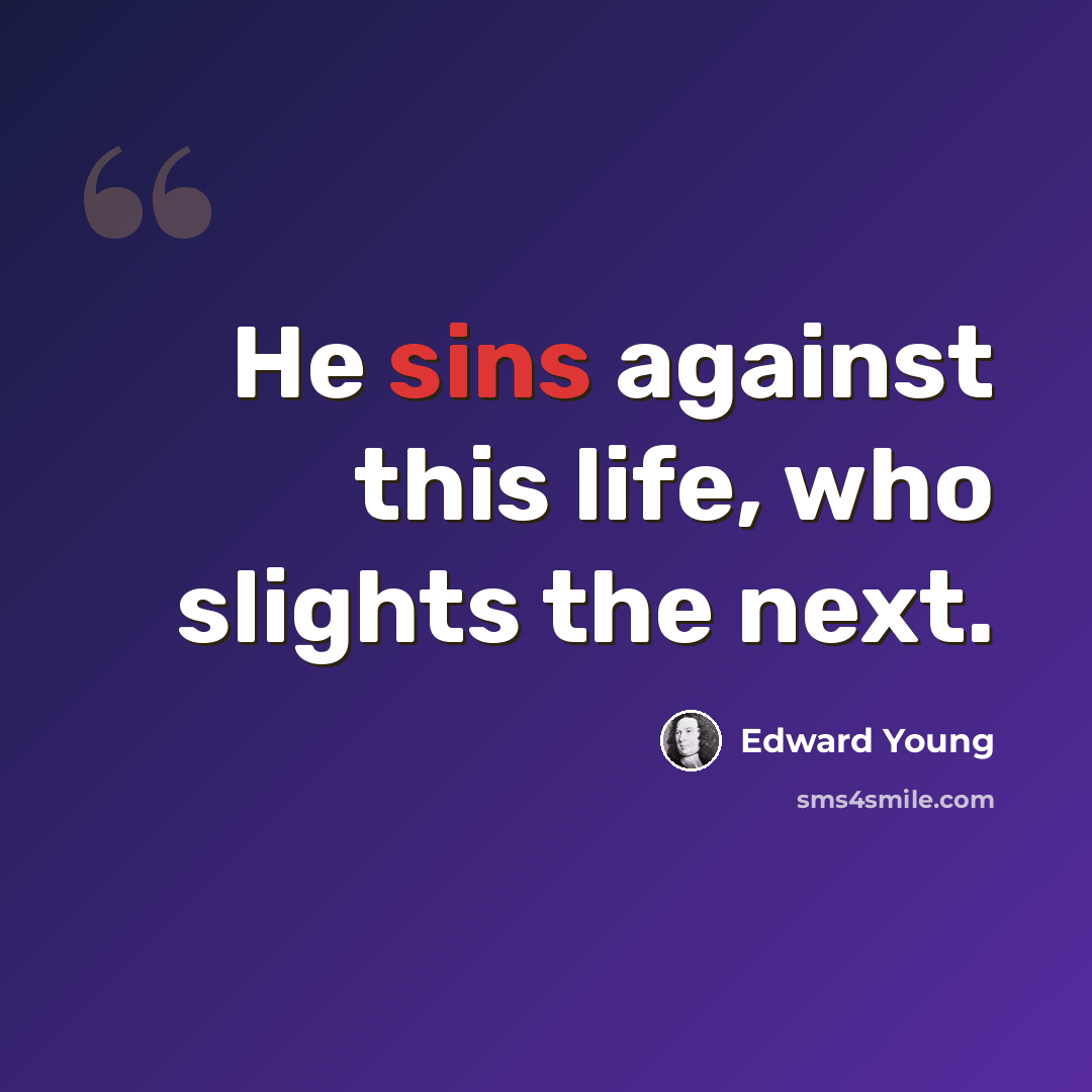 “He sins against this life, who slights the next.” quote by Edward Young