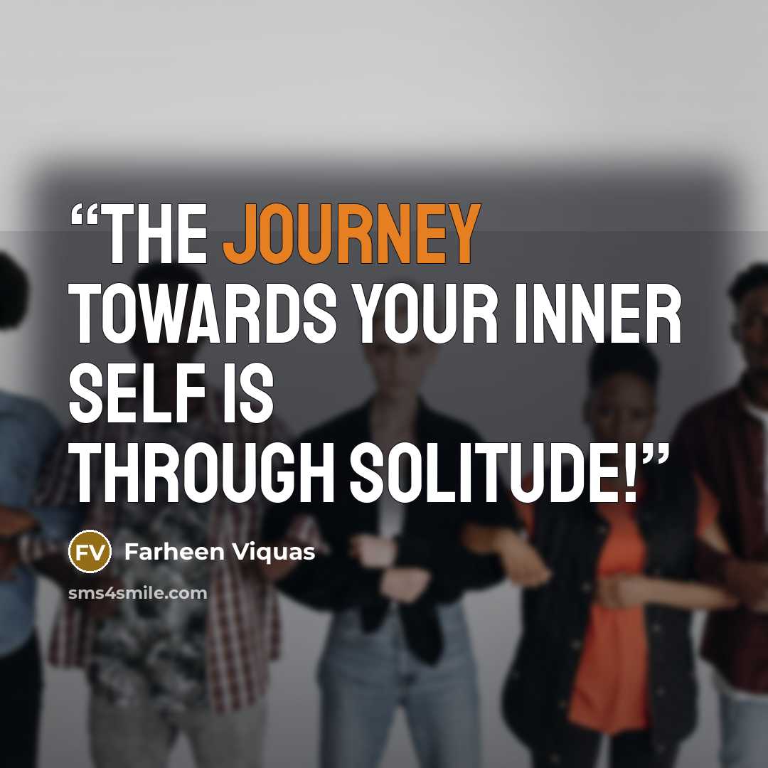 “The journey towards your inner self is through Solitude!” quote by Farheen Viquas