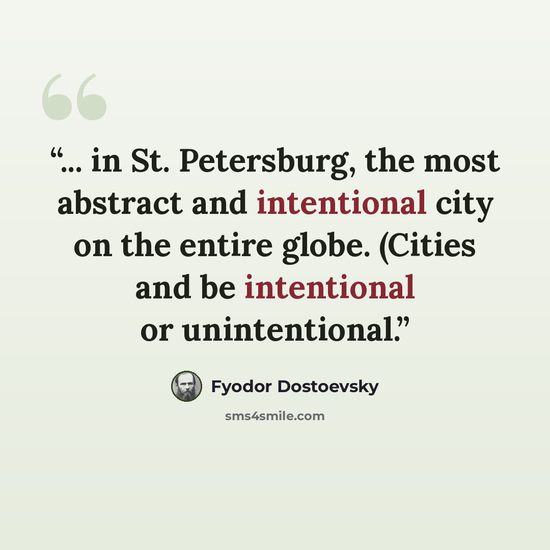 “... in St. Petersburg, the most abstract and intentional city on the entire globe. (Cities and be intentional or unintentional.” quote by Fyodor Dostoevsky
