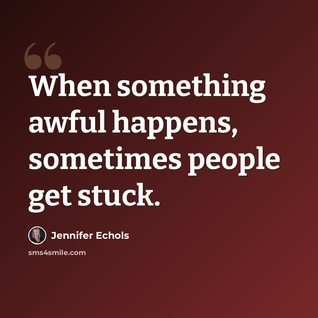 “When something awful happens, sometimes people get stuck.” quote by Jennifer Echols