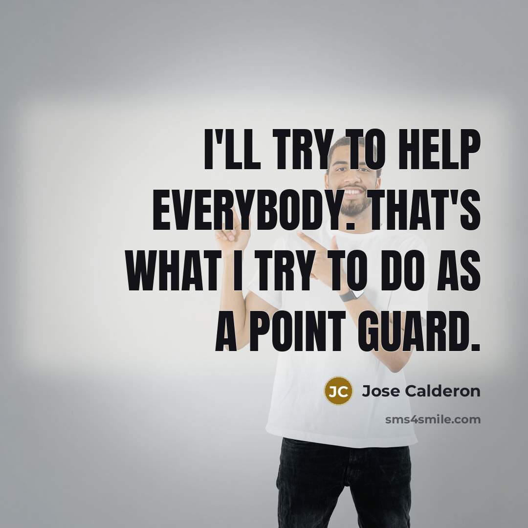 “I'll try to help everybody. That's what I try to do as a point guard.” quote by Jose Calderon