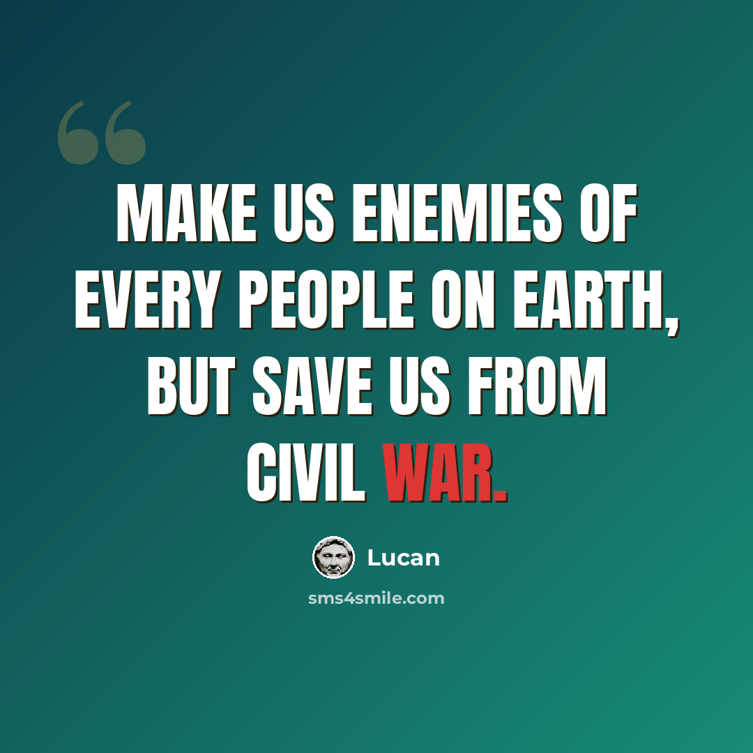 “Make us enemies of every people on earth, but save us from civil war.” quote by Lucan