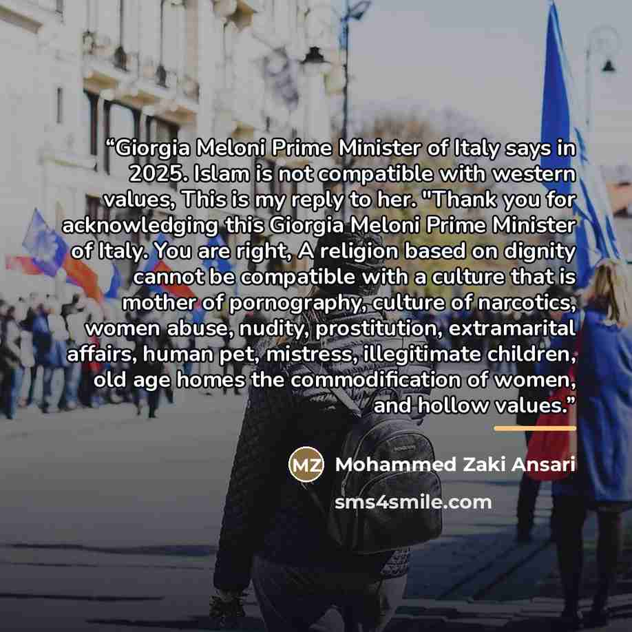 “Giorgia Meloni Prime Minister of Italy says in 2025. Islam is not compatible with western values, This is my reply to her. "Thank you for acknowledging this Giorgia Meloni Prime Minister of Italy. You are right, A religion based on dignity cannot be compatible with a culture that is mother of…” quote by Mohammed Zaki Ansari