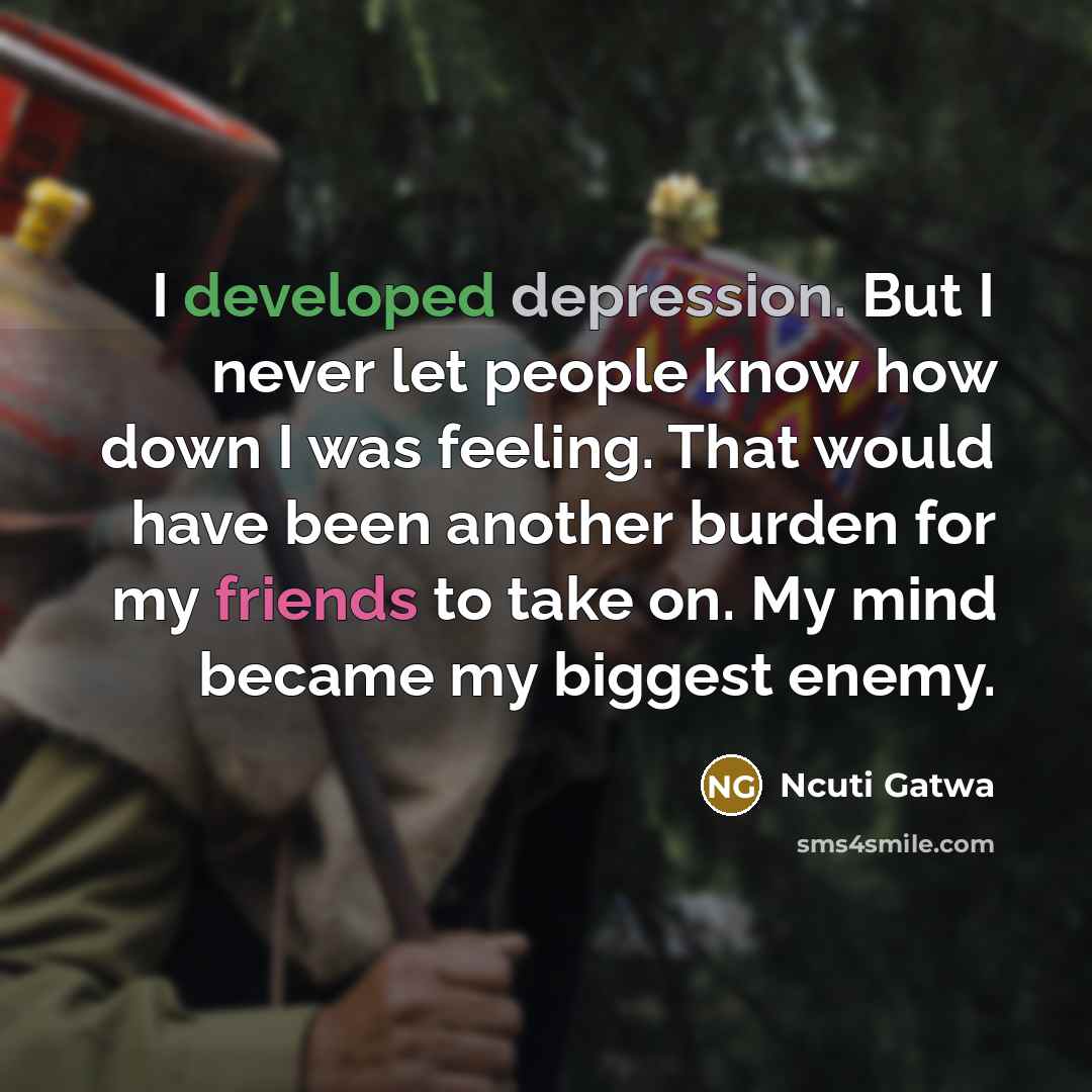 “I developed depression. But I never let people know how down I was feeling. That would have been another burden for my friends to take on. My mind became my biggest enemy.” quote by Ncuti Gatwa