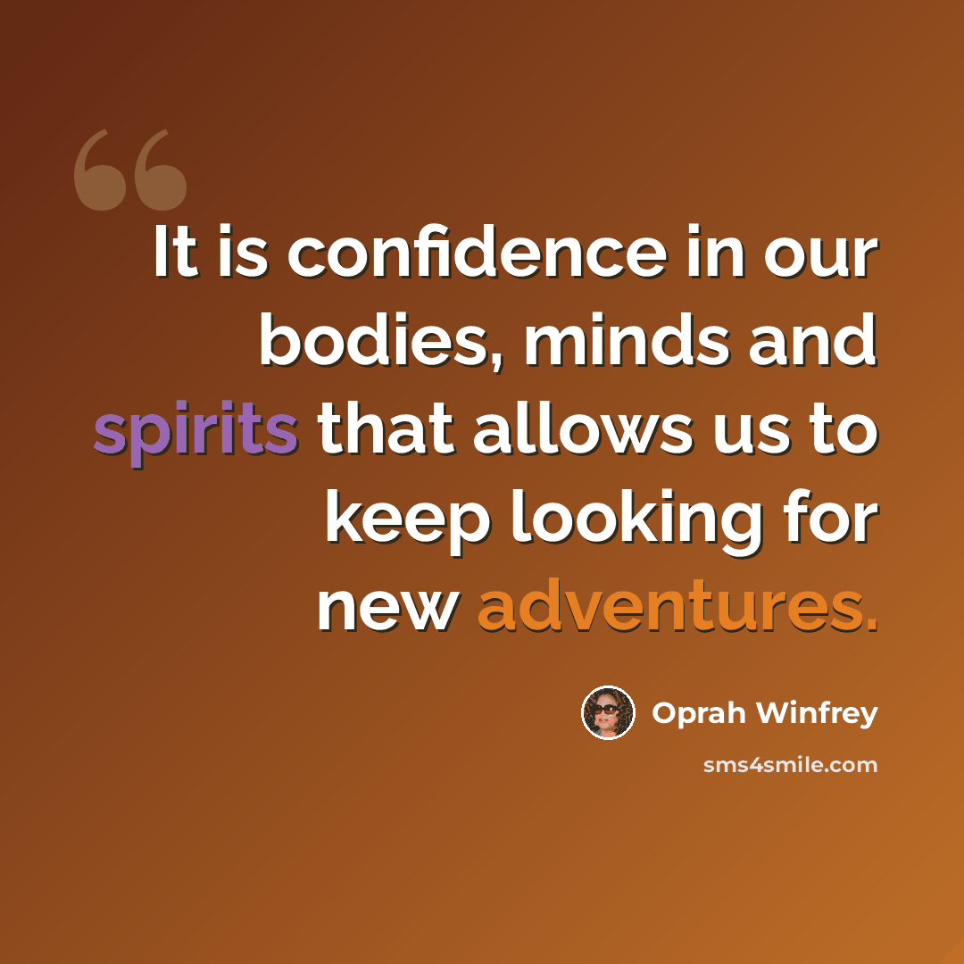 “It is confidence in our bodies, minds and spirits that allows us to keep looking for new adventures.” quote by Oprah Winfrey