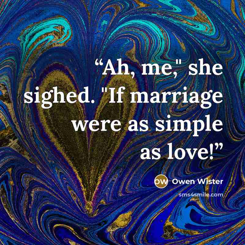 “Ah, me," she sighed. "If marriage were as simple as love!” quote by Owen Wister