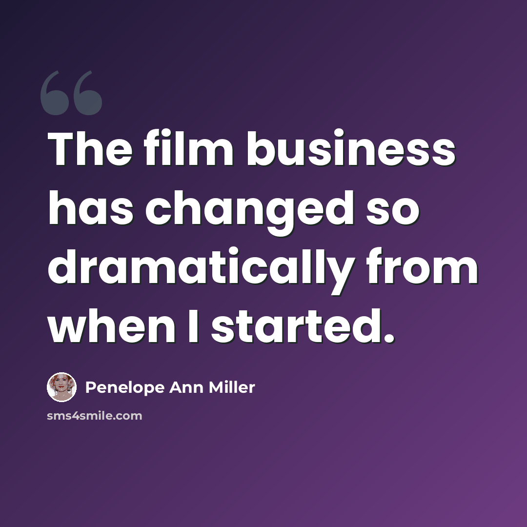 “The film business has changed so dramatically from when I started.” quote by Penelope Ann Miller