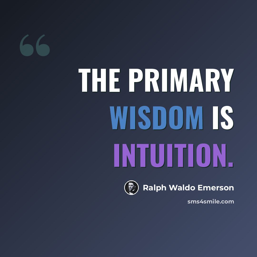 “The primary wisdom is intuition.” quote by Ralph Waldo Emerson
