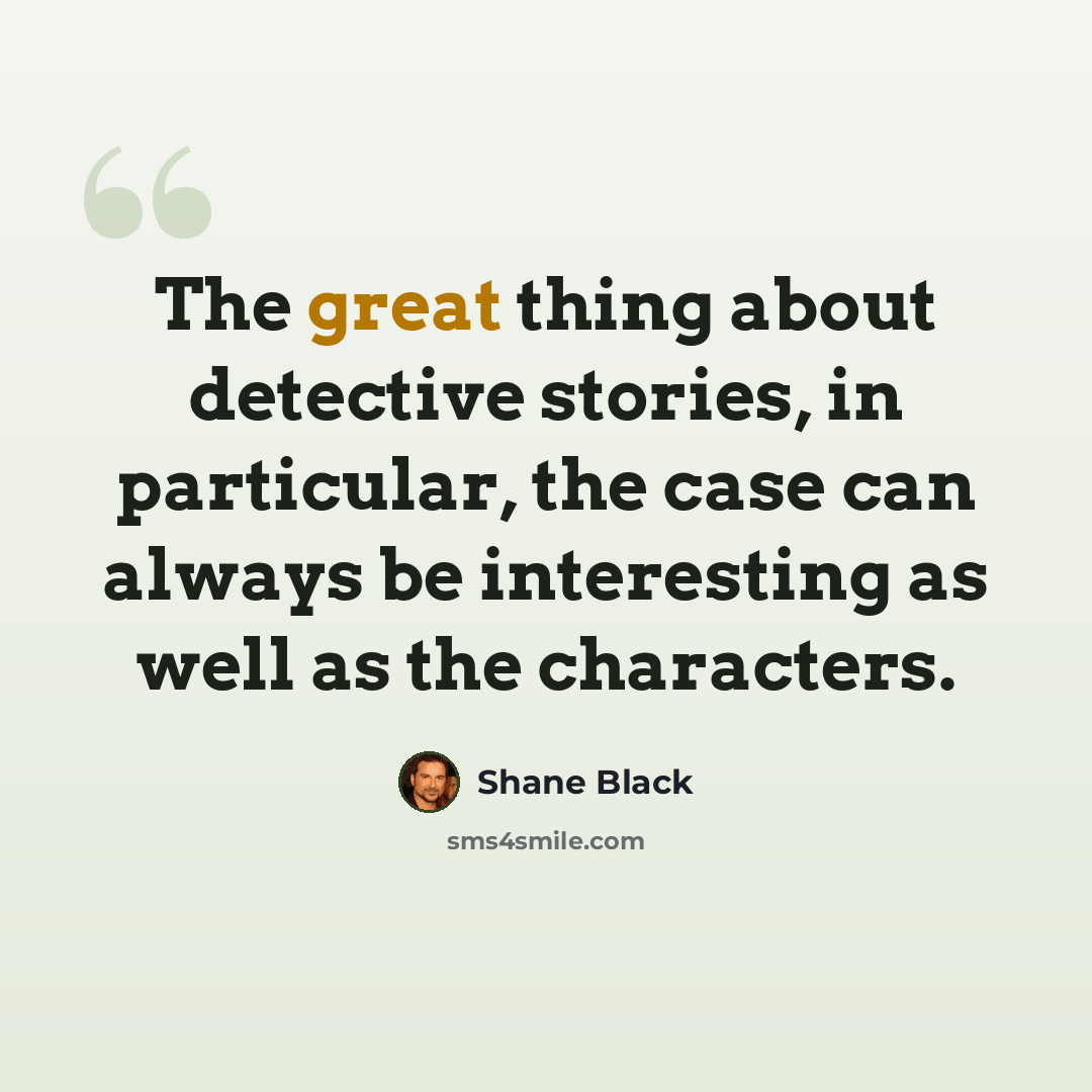 “The great thing about detective stories, in particular, the case can always be interesting as well as the characters.” quote by Shane Black
