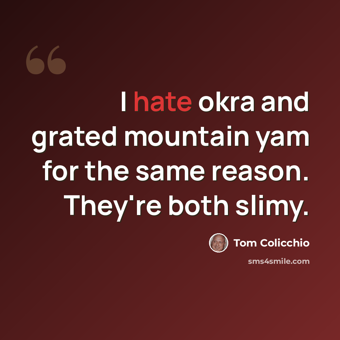“I hate okra and grated mountain yam for the same reason. They're both slimy.” quote by Tom Colicchio