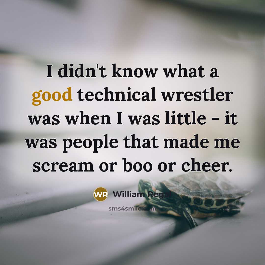 “I didn't know what a good technical wrestler was when I was little - it was people that made me scream or boo or cheer.” quote by William Regal
